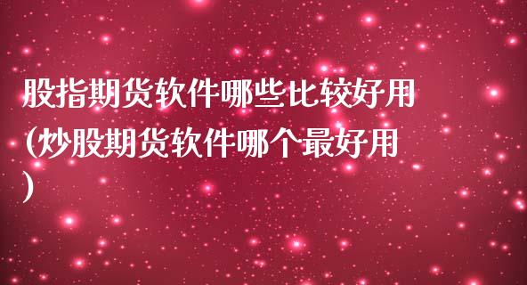 股指期货软件哪些比较好用(炒股期货软件哪个最好用)_期货理财_第1张_宇龙理财网 股指期货软件哪些比较好用(炒股期货软件哪个最好用)_https://www.dglong8.com_期货理财_第1张
