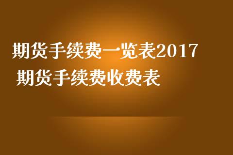 期货手续费一览表2017 期货手续费收费表