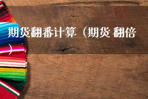 期货翻番计算（期货 翻倍）