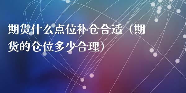 期货什么点位补仓合适（期货的仓位多少合理）
