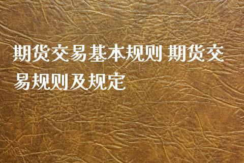 期货交易基本规则 期货交易规则及规定