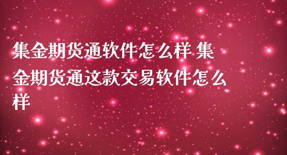集金期货通软件怎么样 集金期货通这款交易软件怎么样