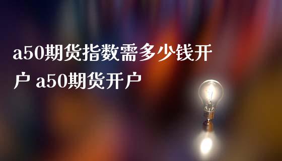 a50期货指数需多少钱开户 a50期货开户