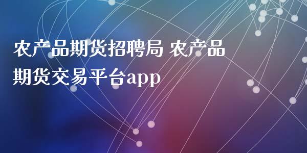 农产品期货招聘局 农产品期货交易平台app