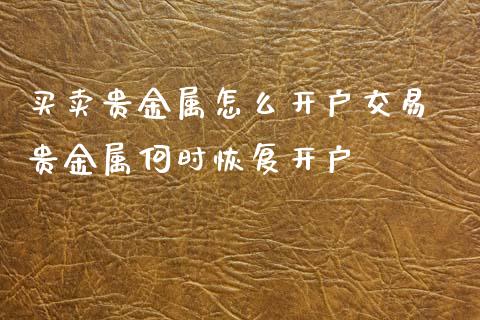 买卖贵金属怎么开户交易 贵金属何时恢复开户_https://www.dglong8.com_财经要闻_第1张