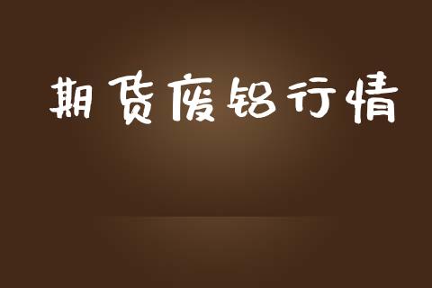 期货废铝行情