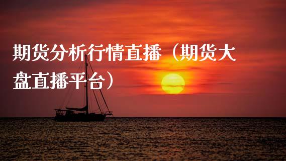 期货分析行情直播（期货大盘直播平台）