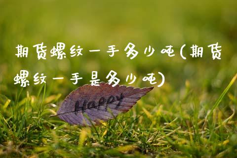 期货螺纹一手多少吨(期货螺纹一手是多少吨)