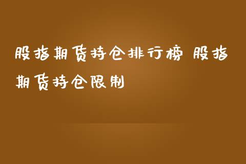 股指期货持仓排行榜 股指期货持仓限制