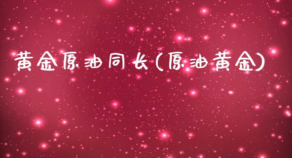 黄金原油同长(原油黄金)