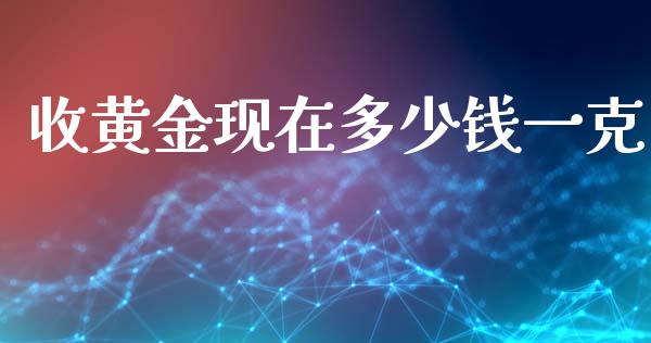 收黄金现在多少钱一克