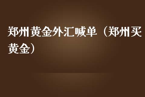 郑州黄金外汇喊单（郑州买黄金）
