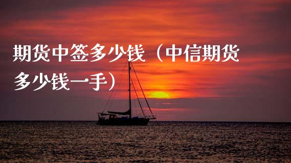 期货中签多少钱（中信期货多少钱一手）