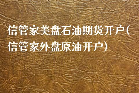 信管家美盘石油期货开户(信管家外盘原油开户)