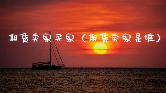 期货卖家买家（期货卖家是谁）