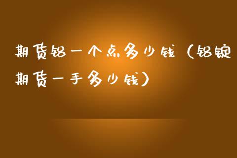 期货铝一个点多少钱（铝锭期货一手多少钱）_https://www.dglong8.com_黄金期货_第1张
