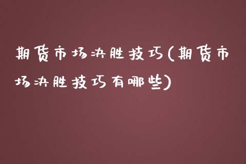 期货市场决胜技巧(期货市场决胜技巧有哪些)