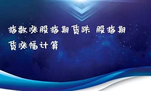 指数涨股指期货跌 股指期货涨幅计算