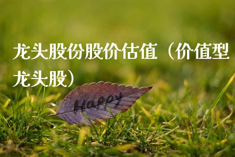 龙头股份股价估值（价值型龙头股）