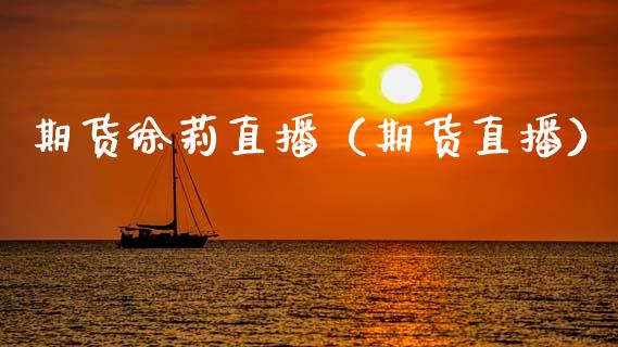 期货徐莉直播（期货直播）