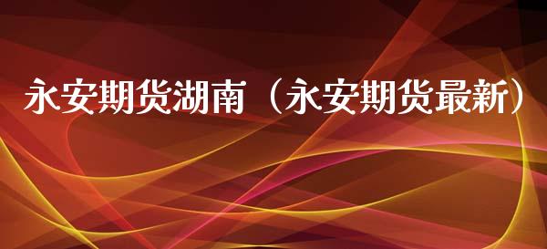 期货湖南（期货最新）