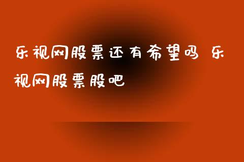 乐视网股票还有希望吗 乐视网股票股吧
