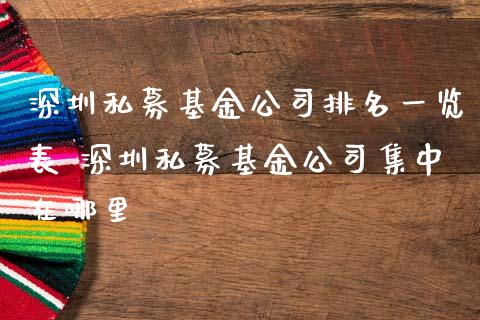 深圳私募基金公司排名一览表 深圳私募基金公司集中在哪里