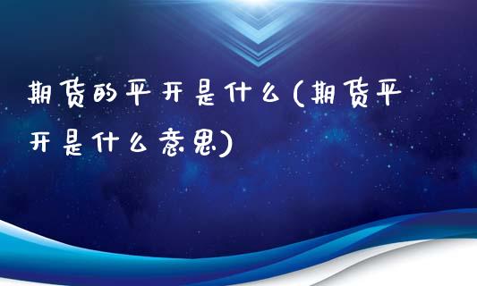 期货的平开是什么(期货平开是什么意思)
