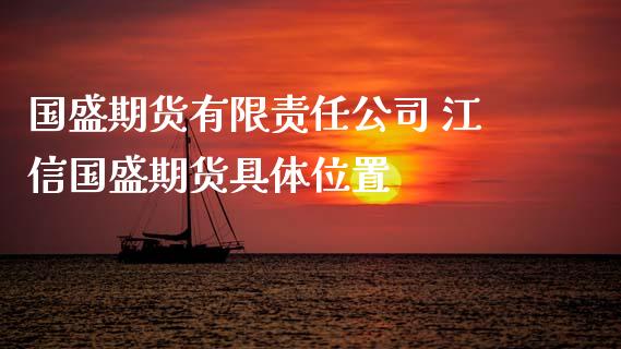 国盛期货有限责任公司 江信国盛期货具置