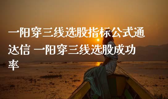一阳穿三线选股指标公式通达信 一阳穿三线选股成功率_内盘期货_第1张_宇龙理财网 一阳穿三线选股指标公式通达信 一阳穿三线选股成功率_https://www.dglong8.com_内盘期货_第1张