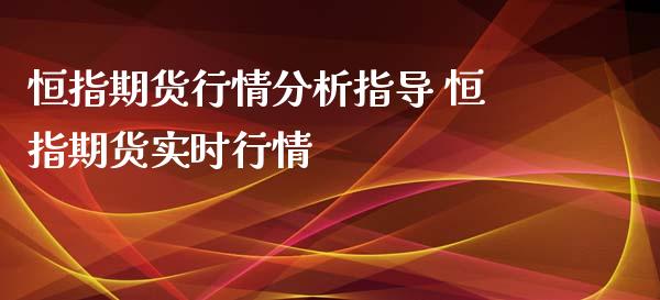 恒指期货行情分析指导 恒指期货实时行情