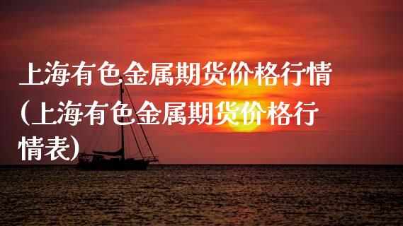 上海有色金属期货价格行情(上海有色金属期货价格行情表)