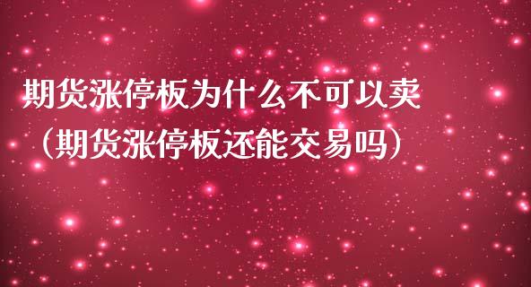 期货涨停板为什么不可以卖（期货涨停板还能交易吗）