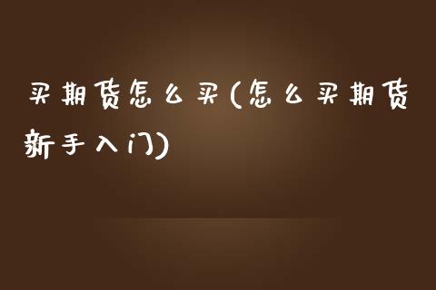 买期货怎么买(怎么买期货新手入门)