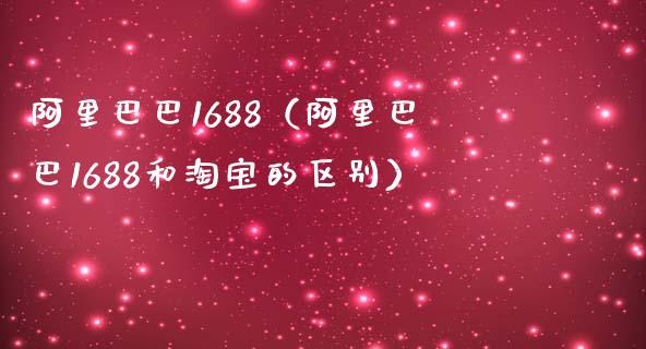 阿里巴巴1688（阿里巴巴1688和淘宝的区别）