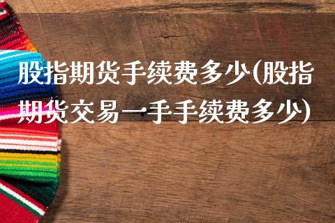 股指期货手续费多少(股指期货交易一手手续费多少)_期货理财_第1张_宇龙理财网 股指期货手续费多少(股指期货交易一手手续费多少)_https://www.dglong8.com_期货理财_第1张