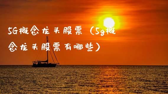 5G概念龙头股票(5g概念龙头股票有哪些)_财经要闻_第1张_宇龙理财网 5G概念龙头股票(5g概念龙头股票有哪些)_https://www.dglong8.com_财经要闻_第1张