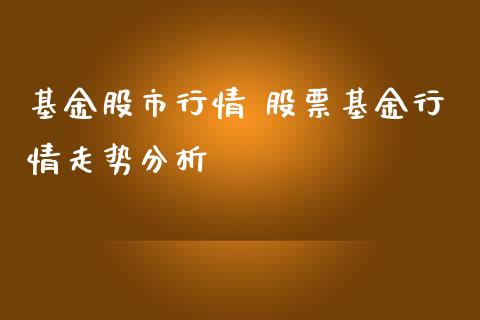 基金股市行情 股票基金行情走势分析