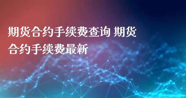 期货合约手续费查询 期货合约手续费最新_理财百科_第1张_宇龙理财网 期货合约手续费查询 期货合约手续费最新_https://www.dglong8.com_理财百科_第1张