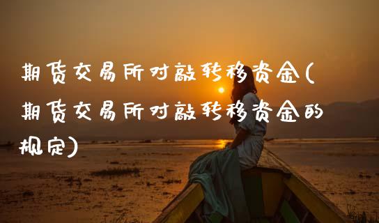 期货交易所对敲转移资金(期货交易所对敲转移资金的规定)