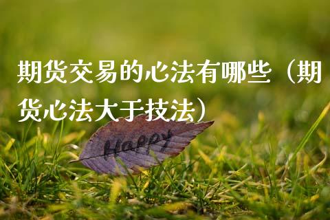 期货交易的心法有哪些（期货心法大于技法）