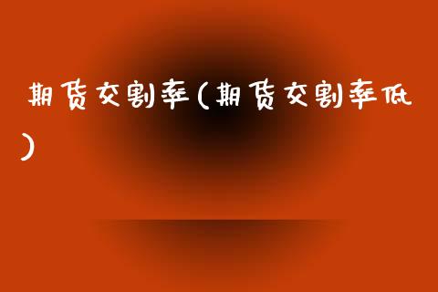 期货交割率(期货交割率低)