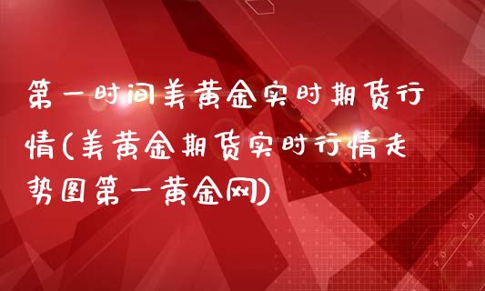 第一时间美黄金实时期货行情(美黄金期货实时行情走势图第一黄金网)