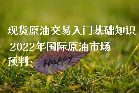 现货原油交易入门基础知识 2022年国际原油市场预判