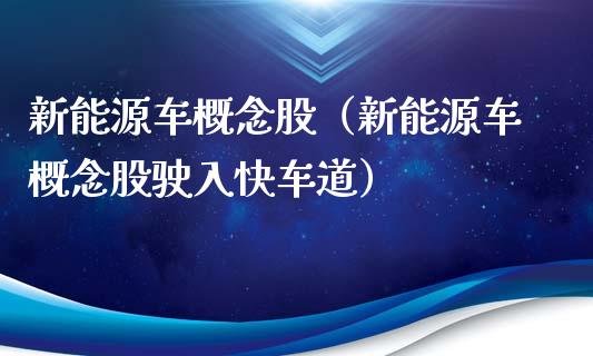 新能源车概念股（新能源车概念股驶入快车道）
