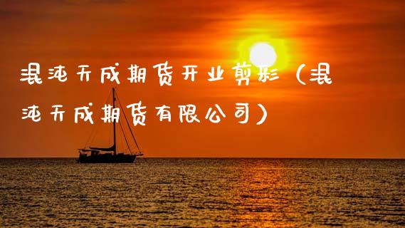 混沌天成期货开业剪彩（混沌天成期货有限公司）