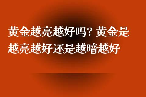 黄金越亮越好吗? 黄金是越亮越好还是越暗越好