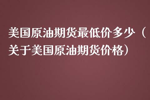 美国原油期货最低价多少（关于美国原油期货价格）