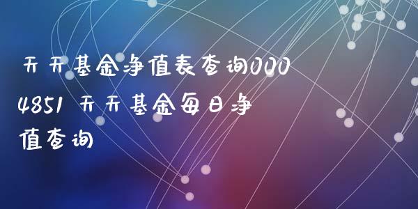 天天基金净值表查询0004851 天天基金每日净值查询