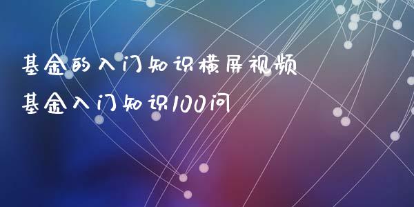 基金的入门知识横屏视频 基金入门知识100问